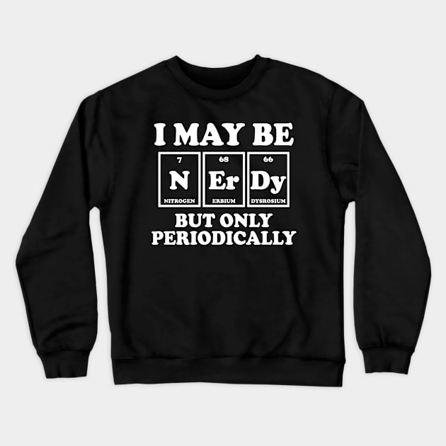 I May Be Nerdy But Only Periodically Crewneck Sweatshirt by ScienceCorner